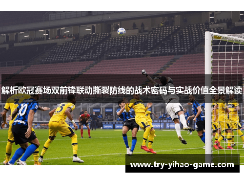 解析欧冠赛场双前锋联动撕裂防线的战术密码与实战价值全景解读